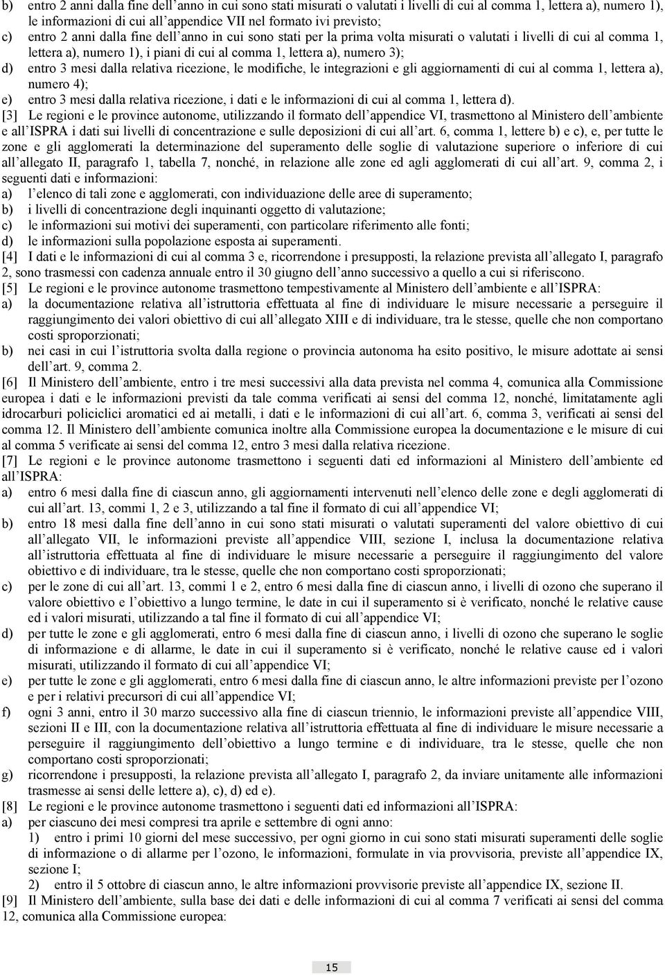 entro 3 mesi dalla relativa ricezione, le modifiche, le integrazioni e gli aggiornamenti di cui al comma 1, lettera a), numero 4); e) entro 3 mesi dalla relativa ricezione, i dati e le informazioni