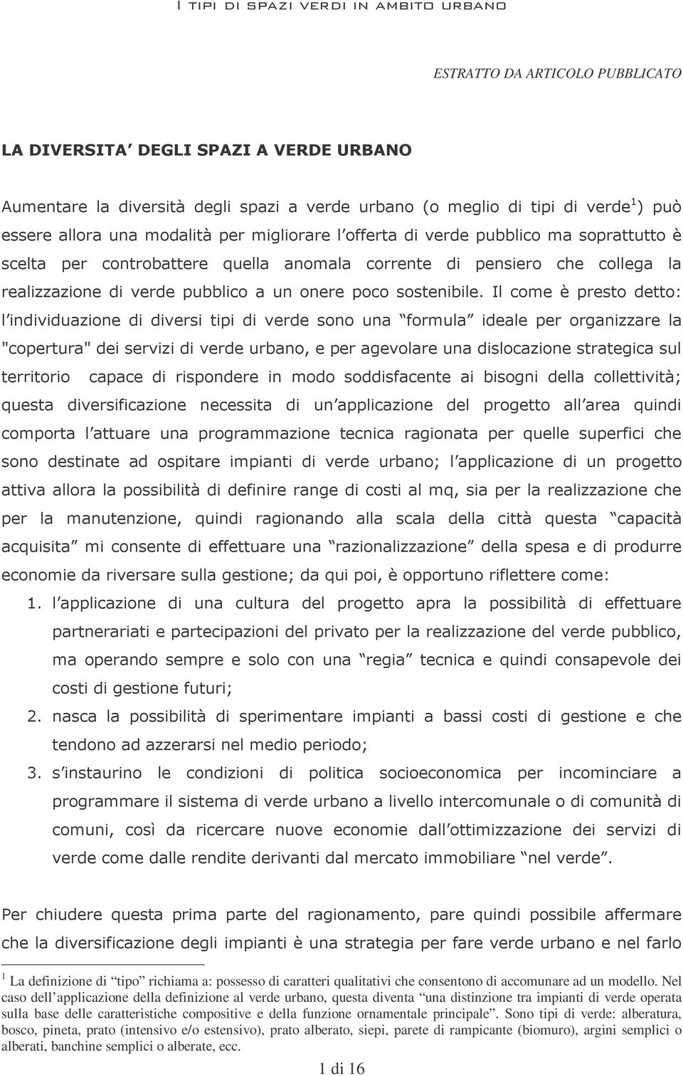 Nel caso dell applicazione della definizione al verde urbano, questa diventa una distinzione tra impianti di verde operata sulla base delle