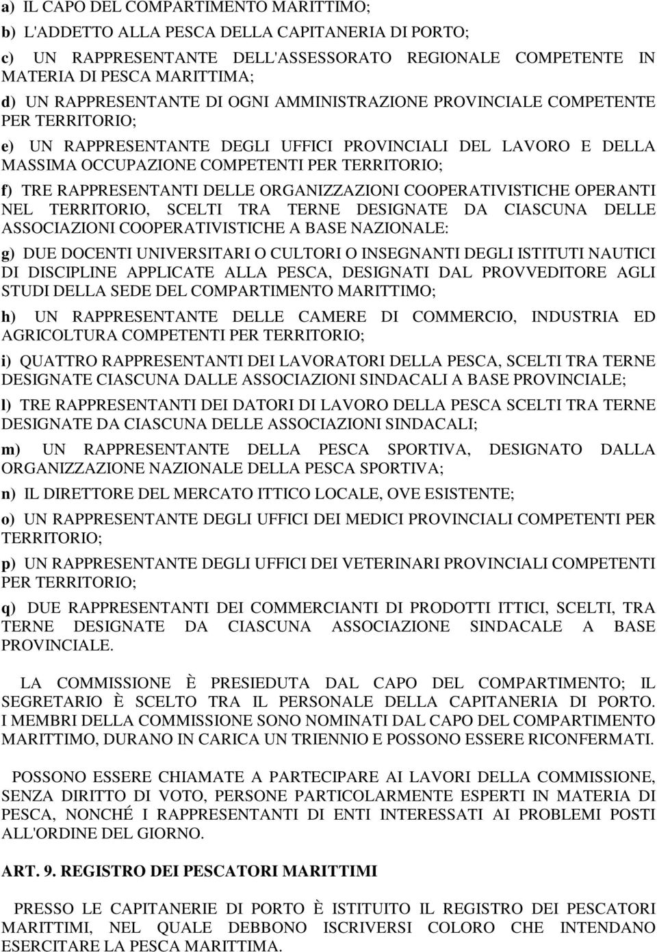 RAPPRESENTANTI DELLE ORGANIZZAZIONI COOPERATIVISTICHE OPERANTI NEL TERRITORIO, SCELTI TRA TERNE DESIGNATE DA CIASCUNA DELLE ASSOCIAZIONI COOPERATIVISTICHE A BASE NAZIONALE: g) DUE DOCENTI