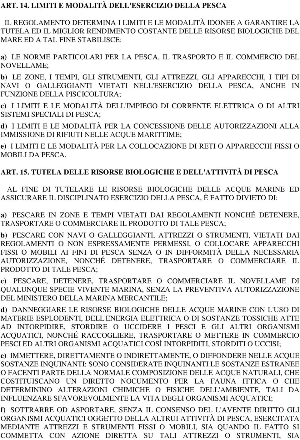 FINE STABILISCE: a) LE NORME PARTICOLARI PER LA PESCA, IL TRASPORTO E IL COMMERCIO DEL NOVELLAME; b) LE ZONE, I TEMPI, GLI STRUMENTI, GLI ATTREZZI, GLI APPARECCHI, I TIPI DI NAVI O GALLEGGIANTI