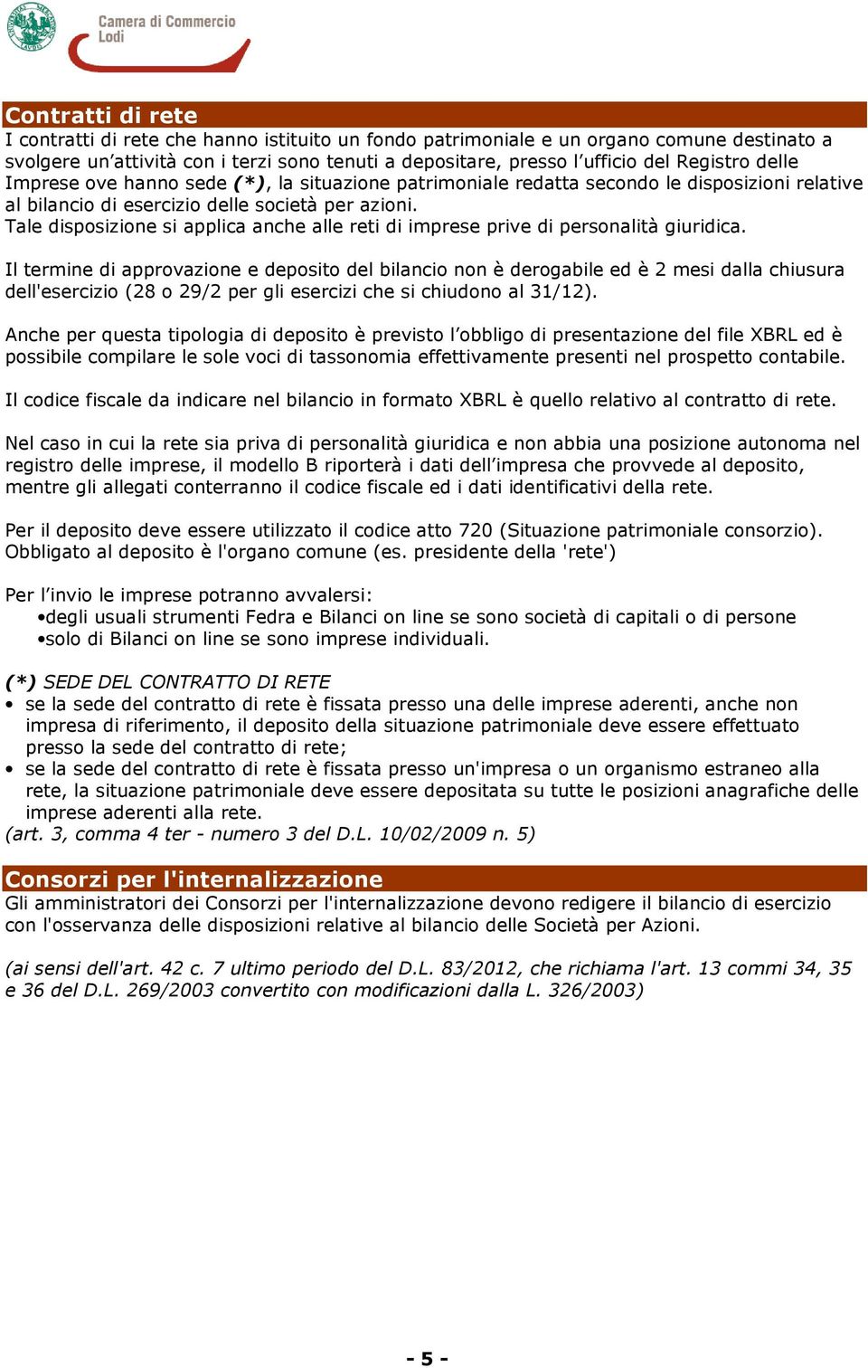 Tale disposizione si applica anche alle reti di imprese prive di personalità giuridica.