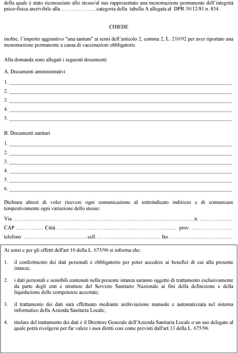 Alla domanda sono allegati i seguenti documenti: A. Documenti amministrativi 1. 2. 3. 4. 5. B. Documenti sanitari 1. 2. 3. 4. 5. 6.