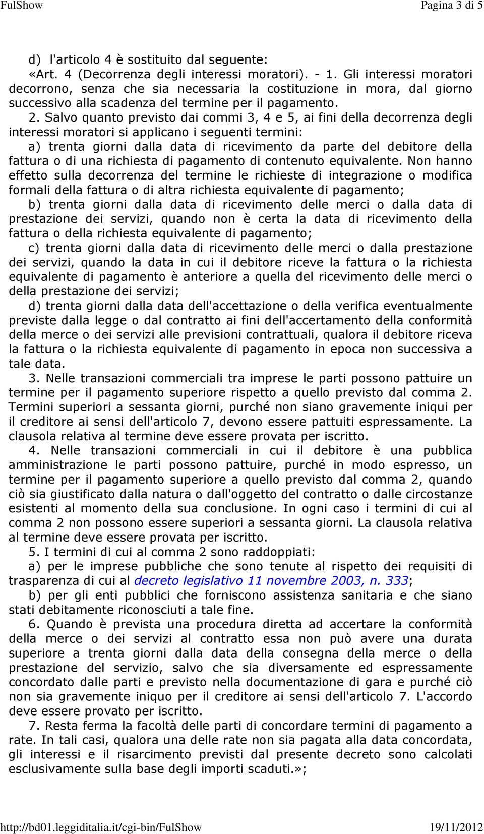 Salvo quanto previsto dai commi 3, 4 e 5, ai fini della decorrenza degli interessi moratori si applicano i seguenti termini: a) trenta giorni dalla data di ricevimento da parte del debitore della