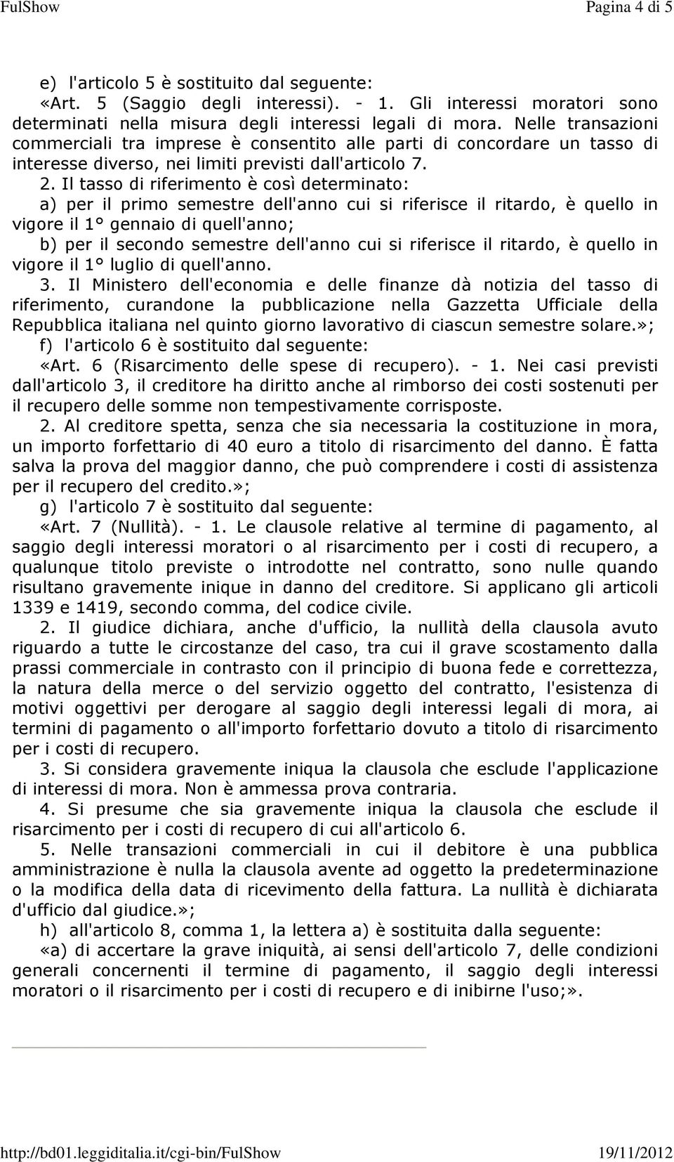 Il tasso di riferimento è così determinato: a) per il primo semestre dell'anno cui si riferisce il ritardo, è quello in vigore il 1 gennaio di quell'anno; b) per il secondo semestre dell'anno cui si