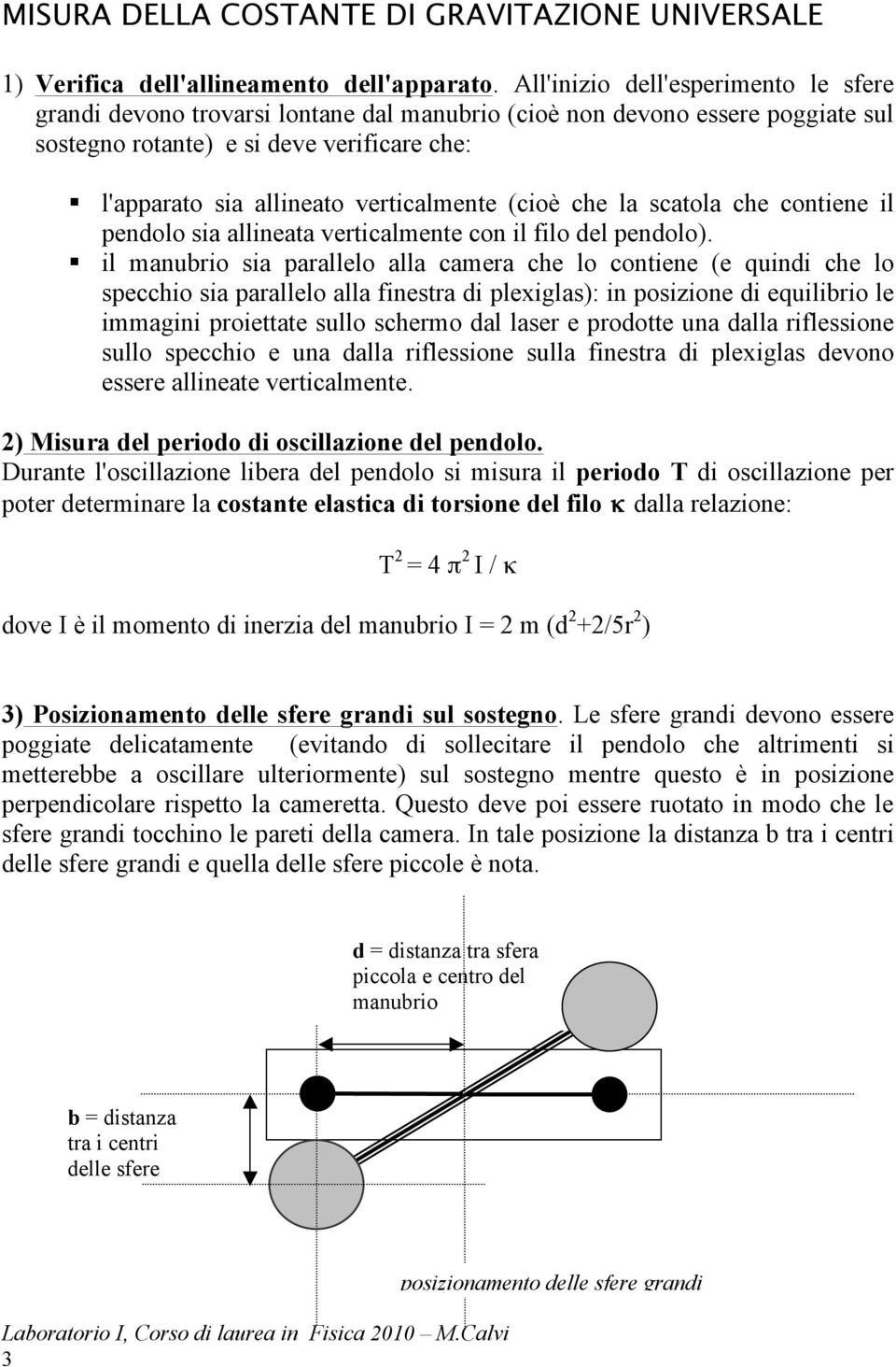 verticalmente (cioè che la scatola che contiene il pendolo sia allineata verticalmente con il filo del pendolo).