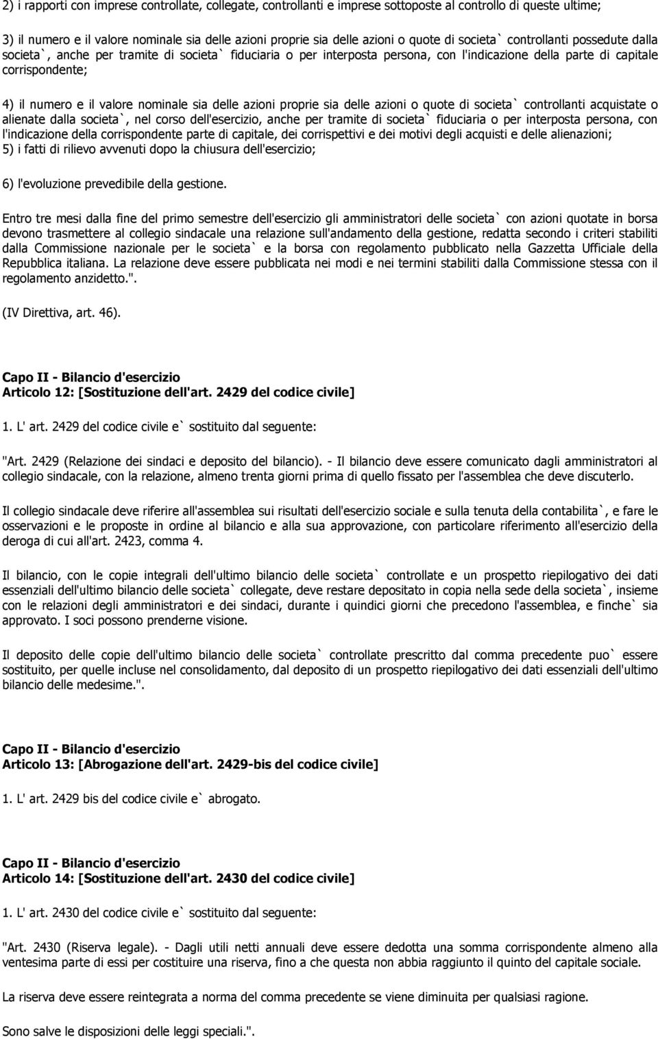 valore nominale sia delle azioni proprie sia delle azioni o quote di societa` controllanti acquistate o alienate dalla societa`, nel corso dell'esercizio, anche per tramite di societa` fiduciaria o