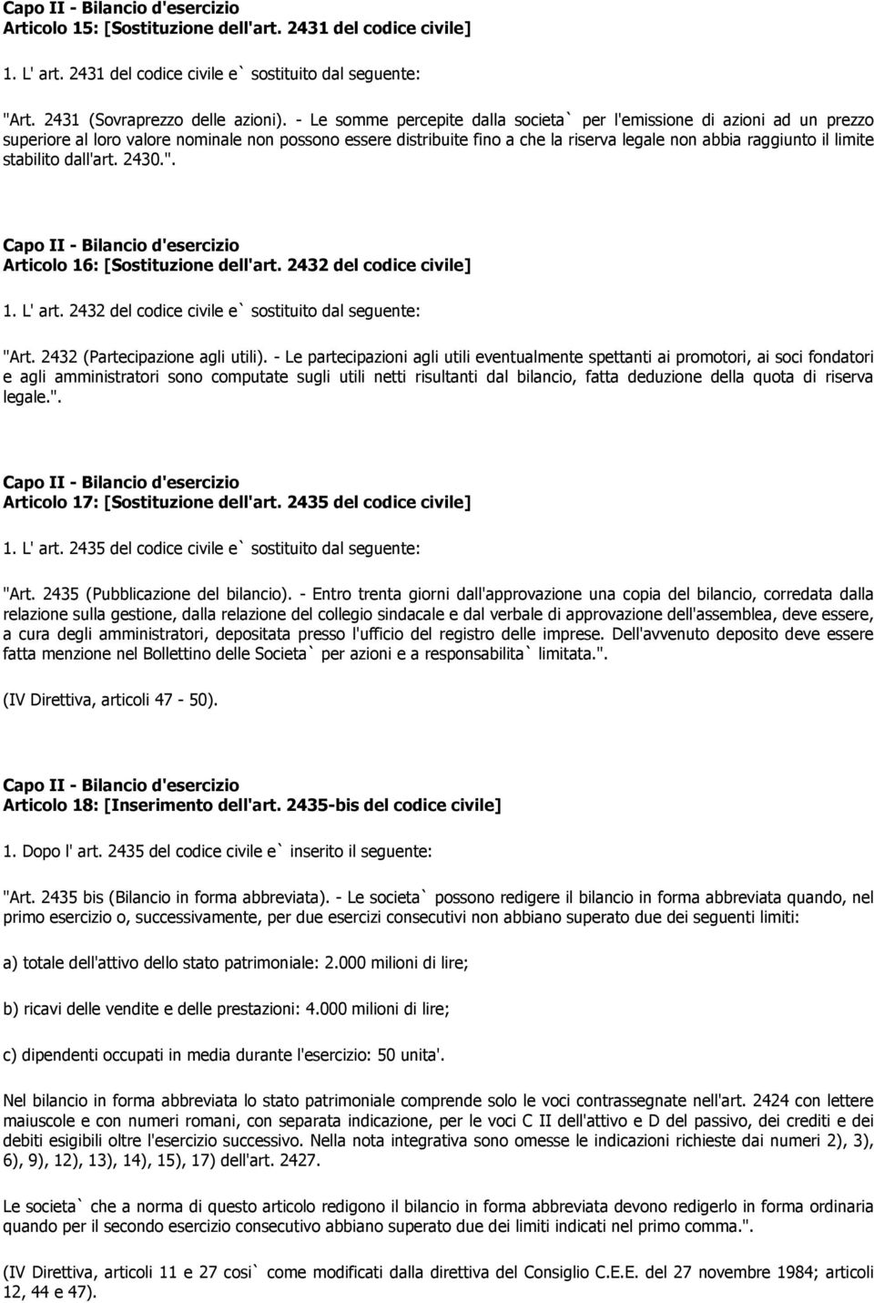 stabilito dall'art. 2430.". Articolo 16: [Sostituzione dell'art. 2432 del codice civile] 1. L' art. 2432 del codice civile e` sostituito dal seguente: "Art. 2432 (Partecipazione agli utili).