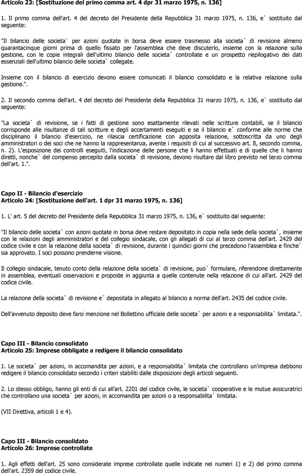 l'assemblea che deve discuterlo, insieme con la relazione sulla gestione, con le copie integrali dell'ultimo bilancio delle societa` controllate e un prospetto riepilogativo dei dati essenziali