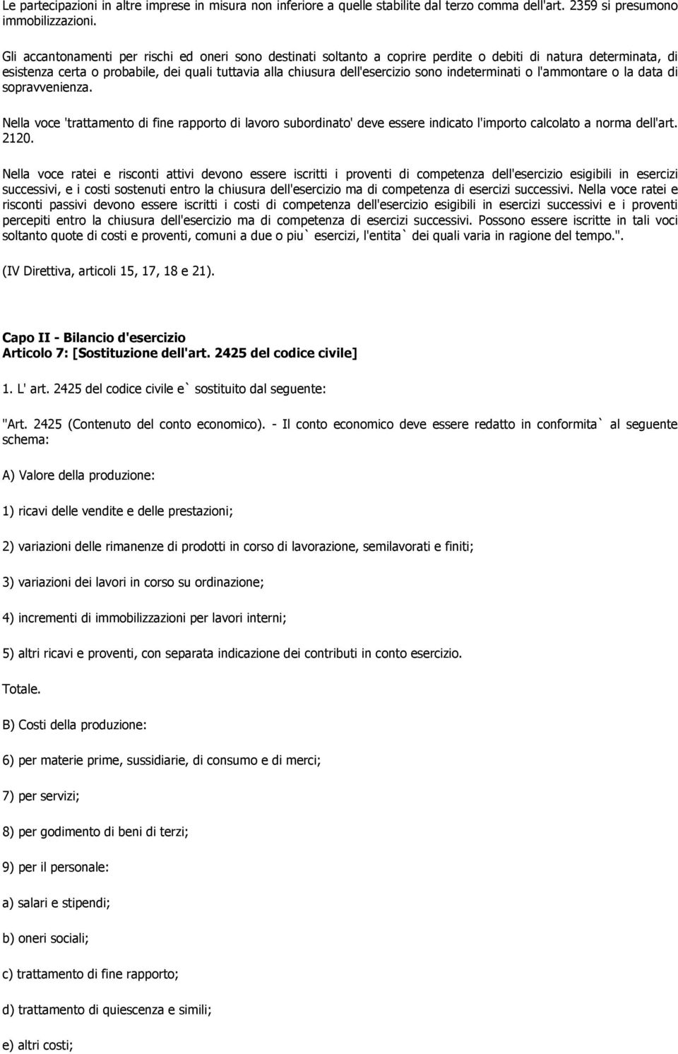 indeterminati o l'ammontare o la data di sopravvenienza. Nella voce 'trattamento di fine rapporto di lavoro subordinato' deve essere indicato l'importo calcolato a norma dell'art. 2120.