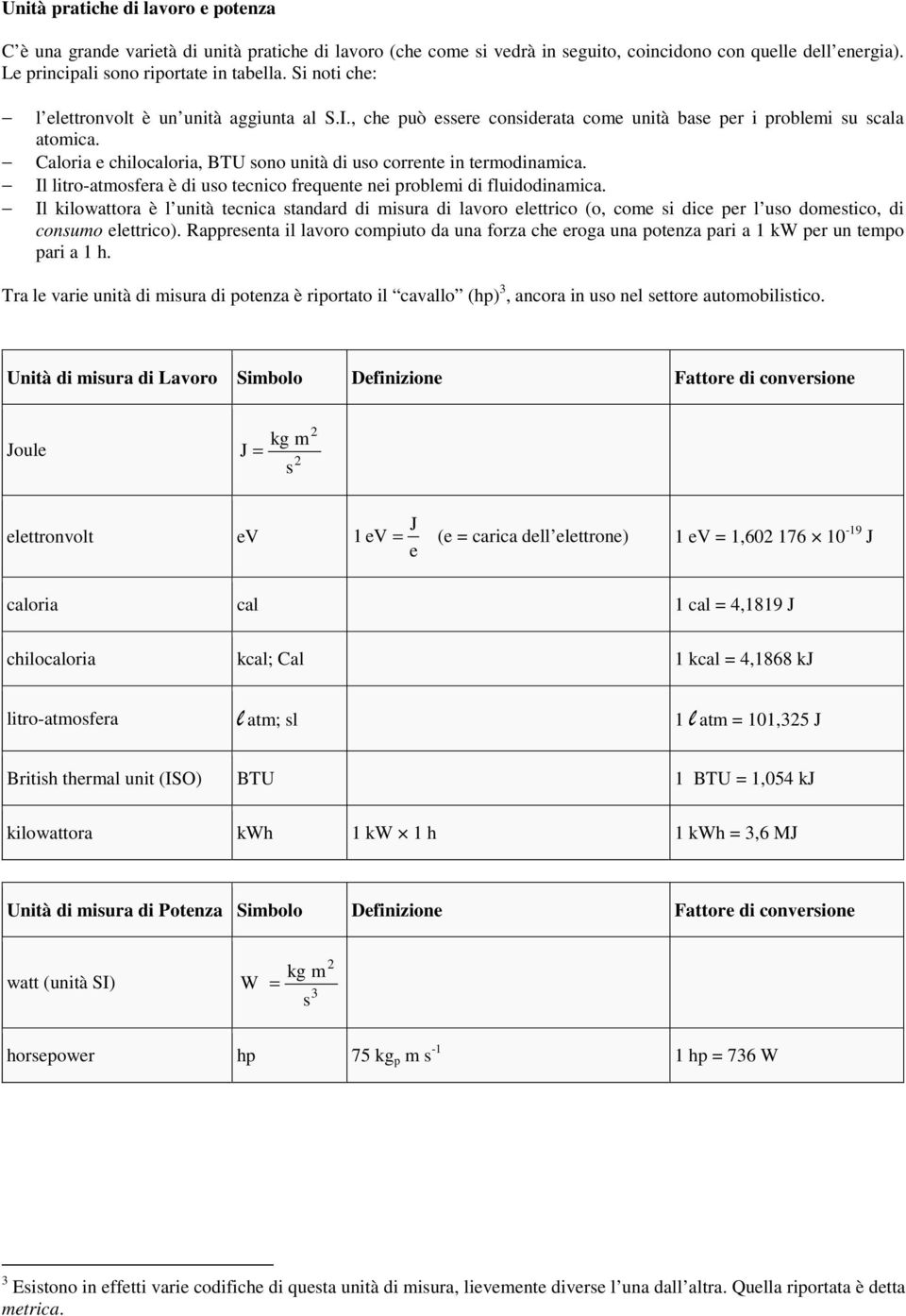 Il lito-atmofea è di uo tecnico fequente nei poblemi di fluidodinamica. Il kilowattoa è l unità tecnica tandad di miua di lavoo elettico (o, come i dice pe l uo dometico, di conumo elettico).