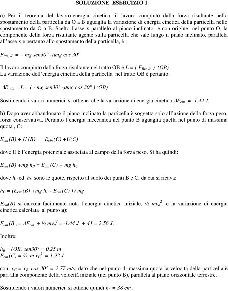 Scelto l asse x parallelo al piano inclinato e con origine nel punto O, la componente della forza risultante agente sulla particella che sale lungo il piano inclinato, parallela all asse x e pertanto