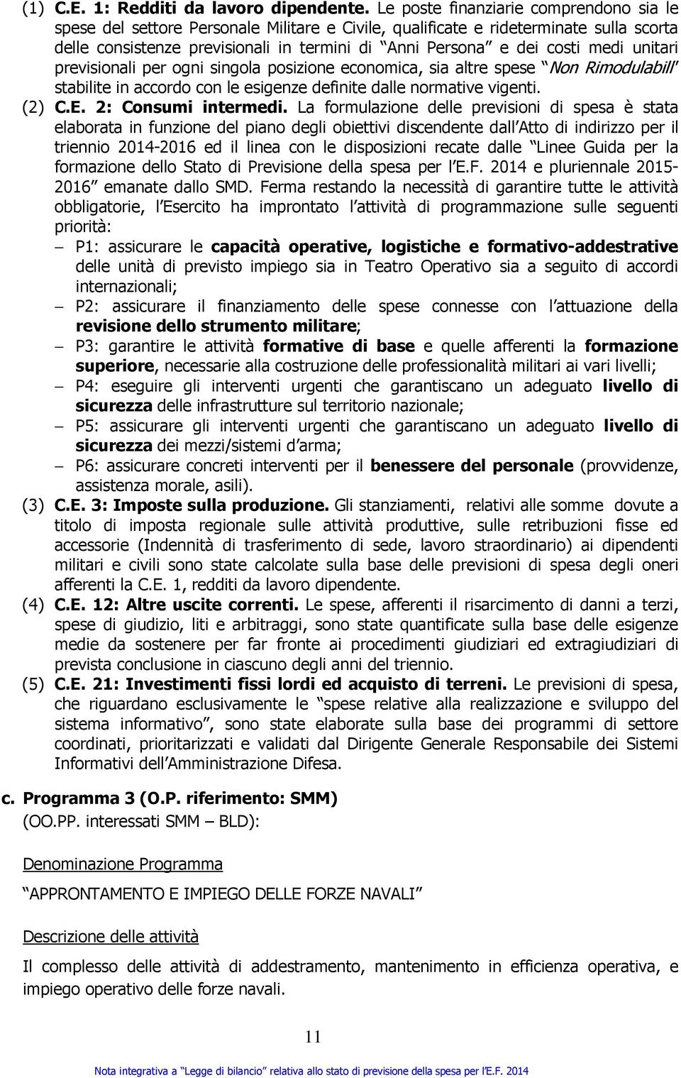 medi unitari previsionali per ogni singola posizione economica, sia altre spese Non Rimodulabili stabilite in accordo con le esigenze definite dalle normative vigenti. (2) C.E. 2: Consumi intermedi.