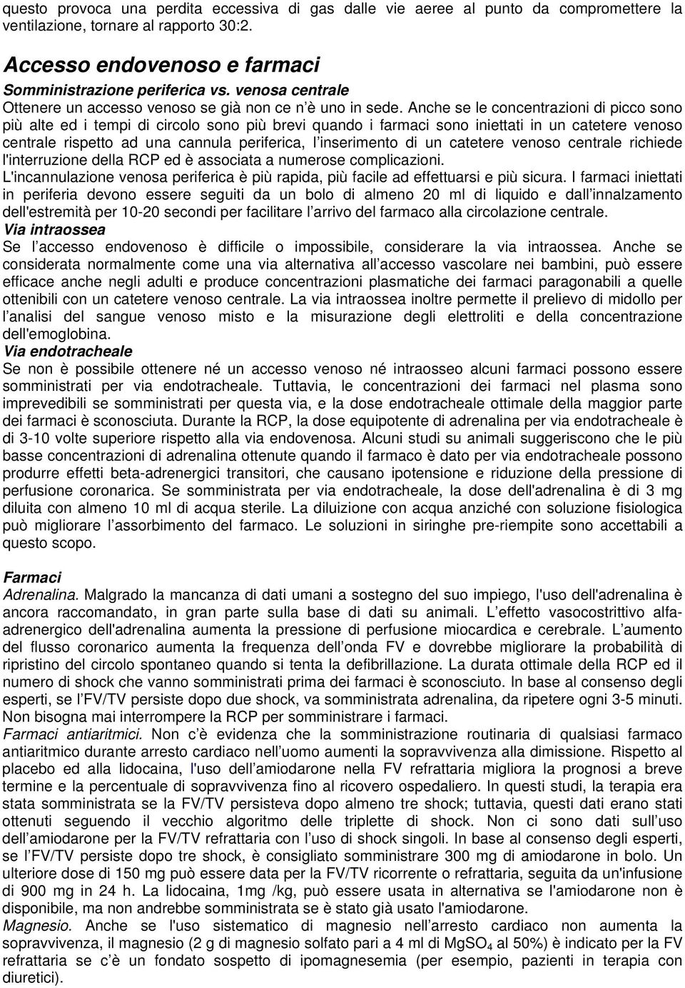 Anche se le concentrazioni di picco sono più alte ed i tempi di circolo sono più brevi quando i farmaci sono iniettati in un catetere venoso centrale rispetto ad una cannula periferica, l inserimento