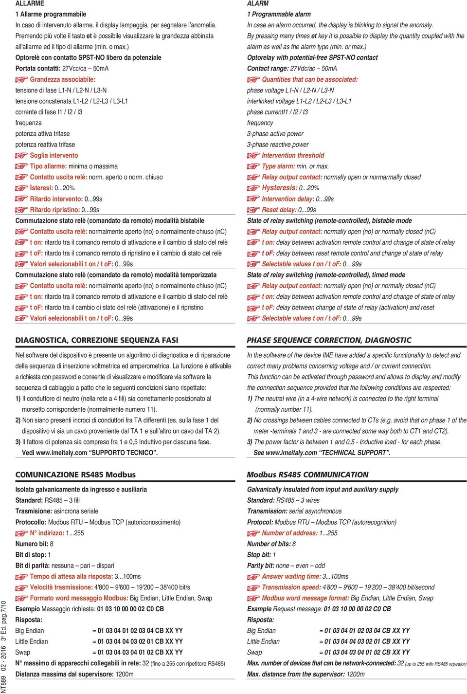 ) optorelè con contatto SPST-o libero da potenziale Portata contatti: 27cc/ca 50m Grandezza associabile: tensione - / - / - tensione concatenata - / - / - corrente I1 / I2 / I3 frequenza potenza