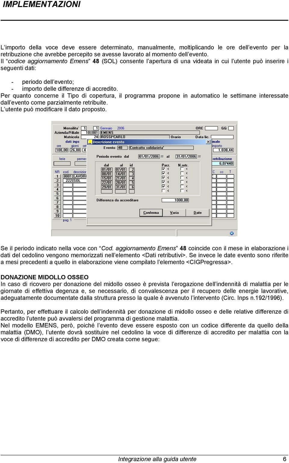 Per quanto concerne il Tipo di copertura, il programma propone in automatico le settimane interessate dall evento come parzialmente retribuite. L utente può modificare il dato proposto.