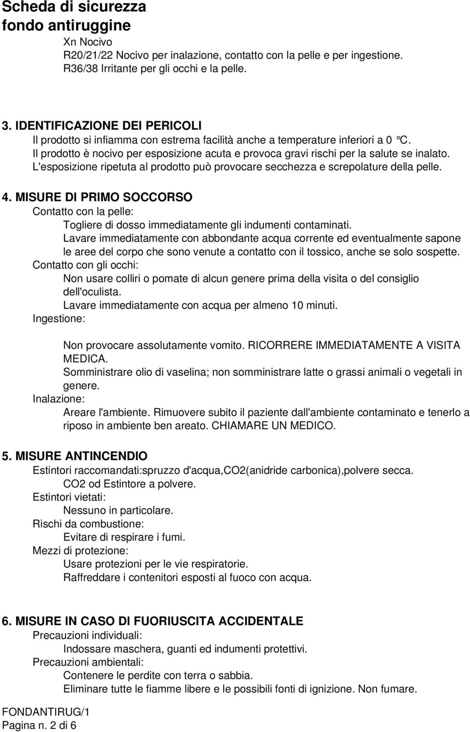 Il prodotto è nocivo per esposizione acuta e provoca gravi rischi per la salute se inalato. L'esposizione ripetuta al prodotto può provocare secchezza e screpolature della pelle. 4.