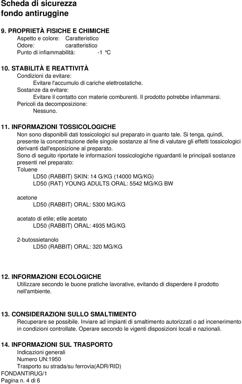 Pericoli da decomposizione: Nessuno. 11. INFORMAZIONI TOSSICOLOGICHE Non sono disponibili dati tossicologici sul preparato in quanto tale.