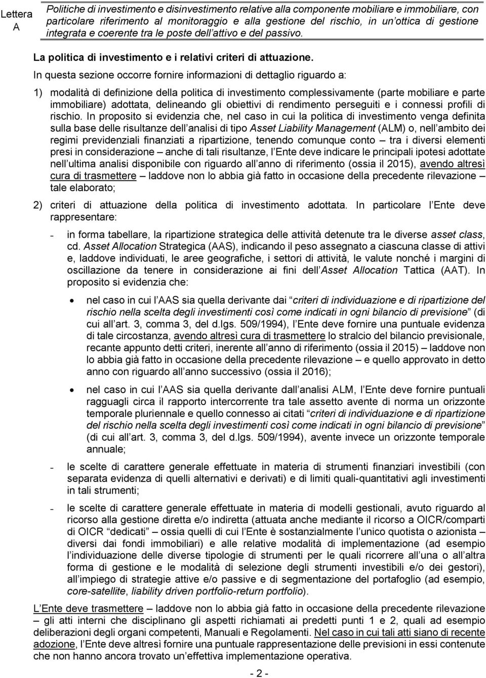 In questa sezione occorre fornire informazioni di dettaglio riguardo a: 1) modalità di definizione della politica di investimento complessivamente (parte mobiliare e parte immobiliare) adottata,