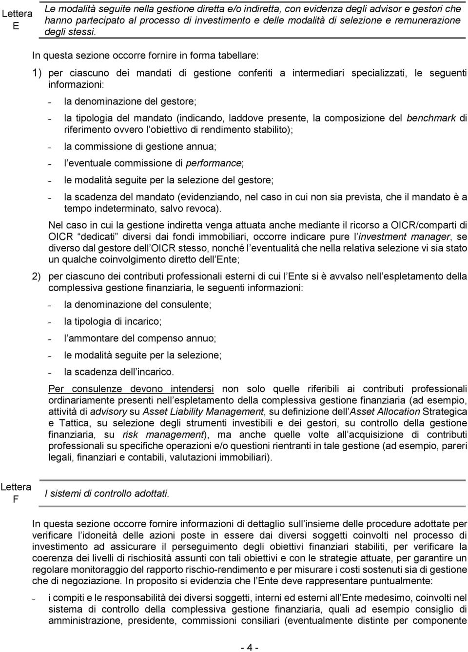 In questa sezione occorre fornire in forma tabellare: 1) per ciascuno dei mandati di gestione conferiti a intermediari specializzati, le seguenti informazioni: la denominazione del gestore; la