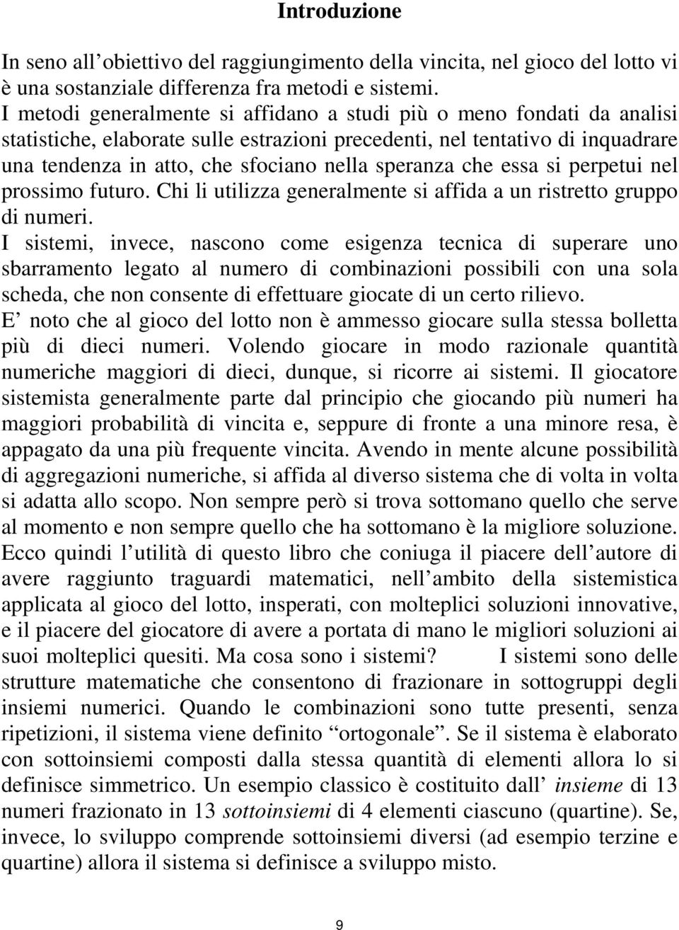 speranza che essa si perpetui nel prossimo futuro. Chi li utilizza generalmente si affida a un ristretto gruppo di numeri.