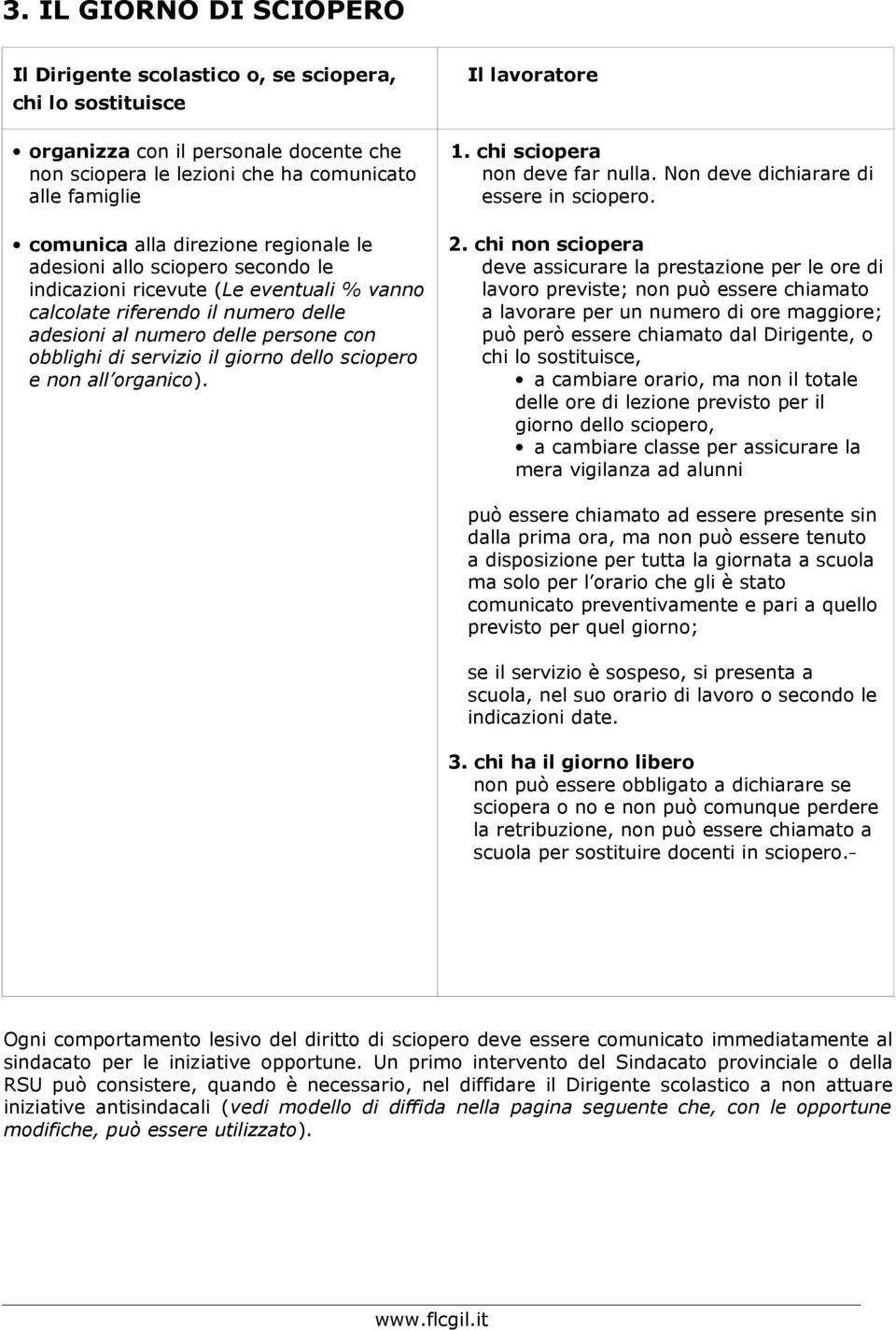 giorno dello sciopero e non all organico). Il lavoratore 1. chi sciopera non deve far nulla. Non deve dichiarare di essere in sciopero. 2.