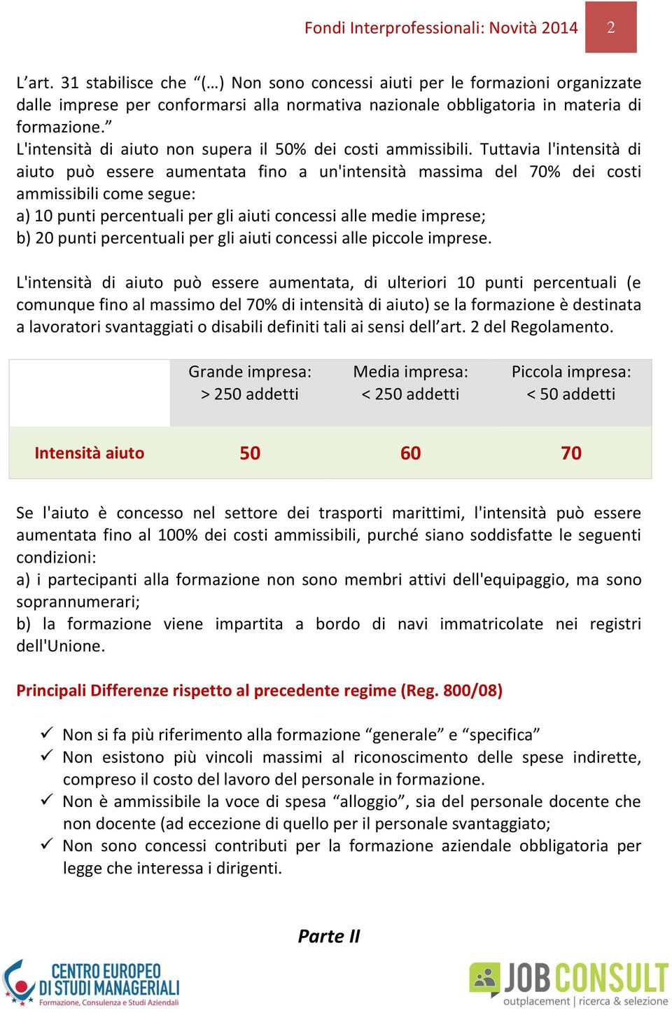 L'intensità di aiuto non supera il 50% dei costi ammissibili.