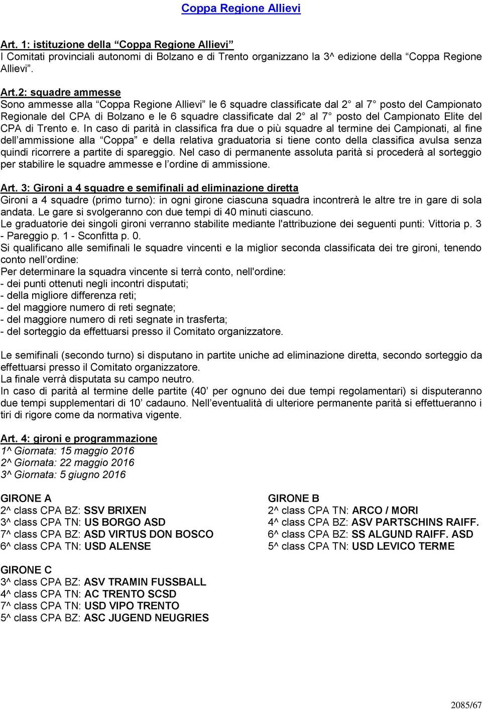 2: squadre ammesse Sono ammesse alla Coppa Regione Allievi le 6 squadre classificate dal 2 al 7 posto del Campionato Regionale del CPA di Bolzano e le 6 squadre classificate dal 2 al 7 posto del