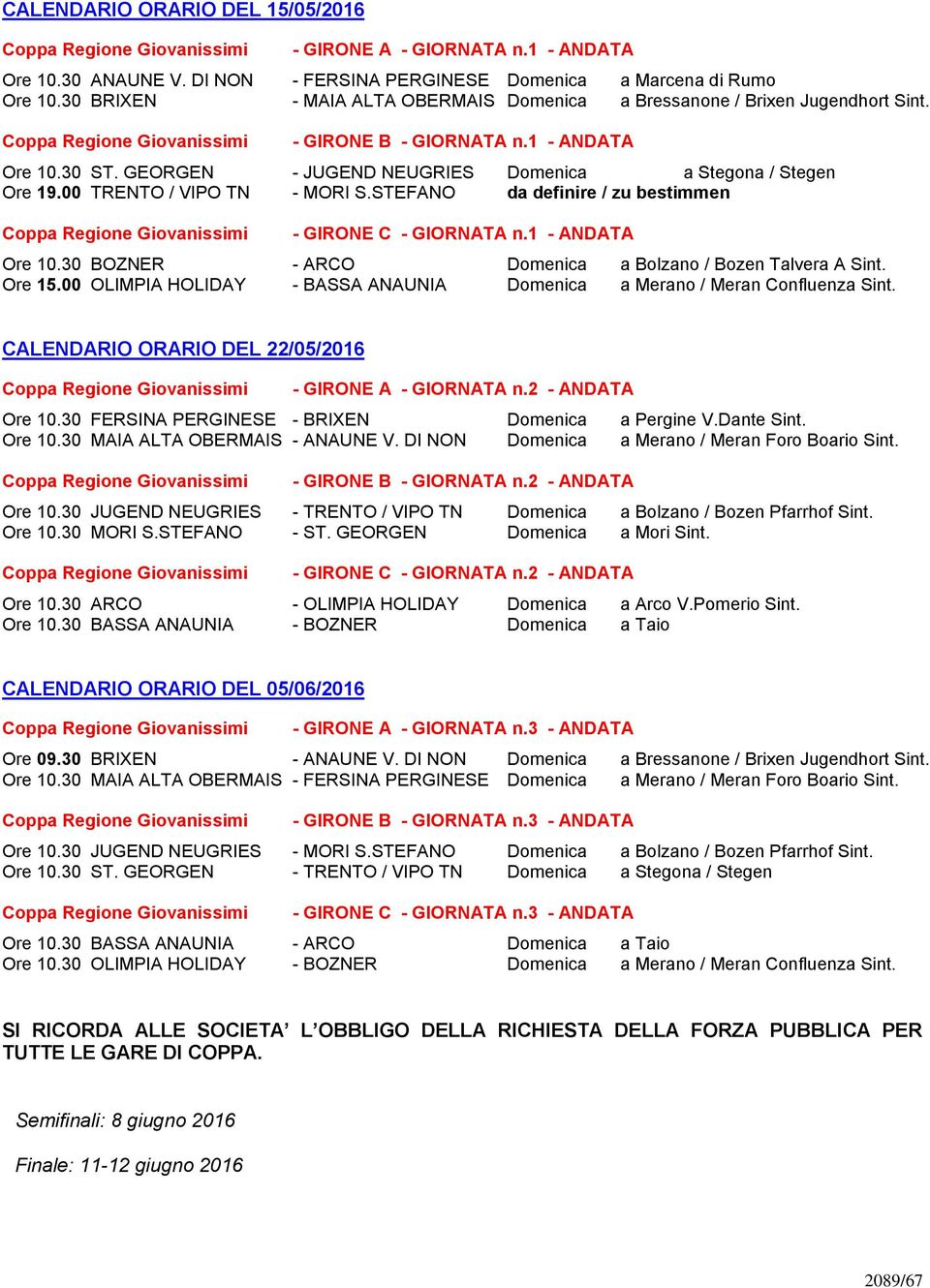 GEORGEN - JUGEND NEUGRIES Domenica a Stegona / Stegen Ore 19.00 TRENTO / VIPO TN - MORI S.STEFANO da definire / zu bestimmen Coppa Regione Giovanissimi - GIRONE C - GIORNATA n.1 - ANDATA Ore 10.