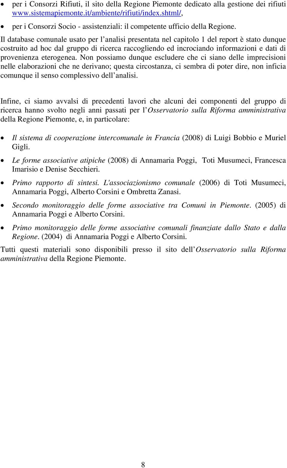 Il database comunale usato per l analisi presentata nel capitolo 1 del report è stato dunque costruito ad hoc dal gruppo di ricerca raccogliendo ed incrociando informazioni e dati di provenienza