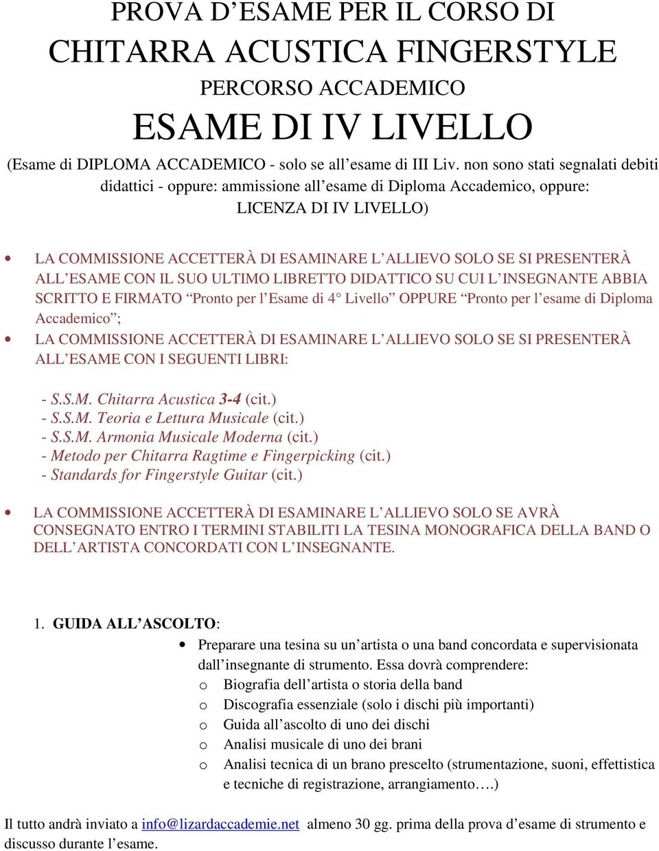 ALL ESAME CON IL SUO ULTIMO LIBRETTO DIDATTICO SU CUI L INSEGNANTE ABBIA SCRITTO E FIRMATO Pronto per l Esame di 4 Livello OPPURE Pronto per l esame di Diploma Accademico ; LA COMMISSIONE ACCETTERÀ