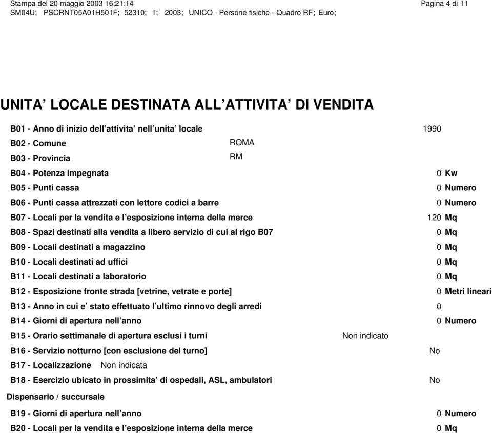 vendita a libero servizio di cui al rigo B07 0 Mq B09 - Locali destinati a magazzino 0 Mq B10 - Locali destinati ad uffici 0 Mq B11 - Locali destinati a laboratorio 0 Mq B12 - Esposizione fronte