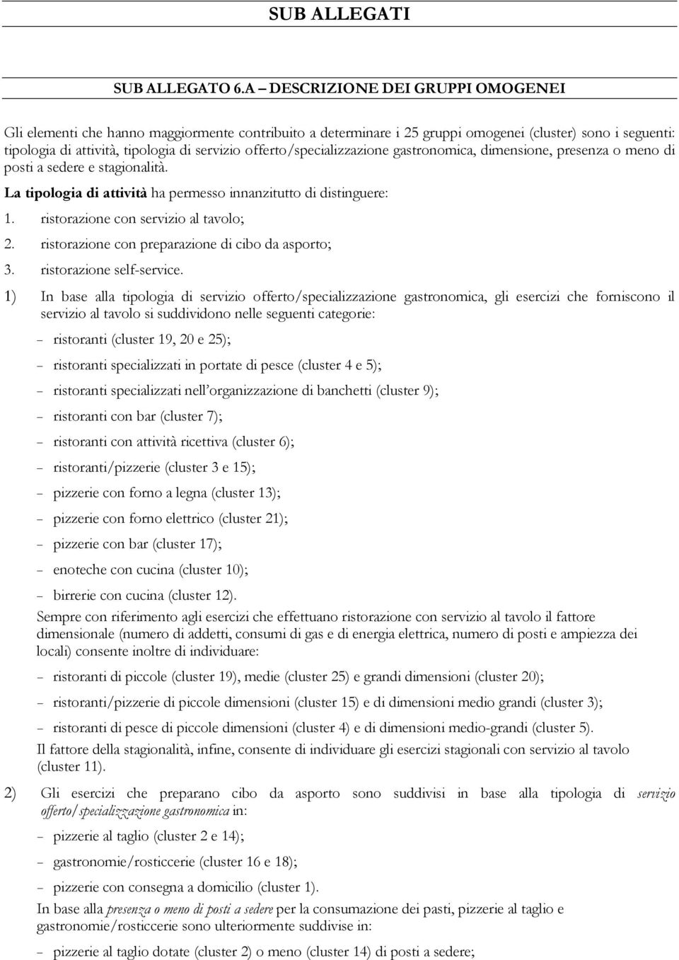 offerto/specializzazione gastronomica, dimensione, presenza o meno di posti a sedere e stagionalità. La tipologia di attività ha permesso innanzitutto di distinguere: 1.