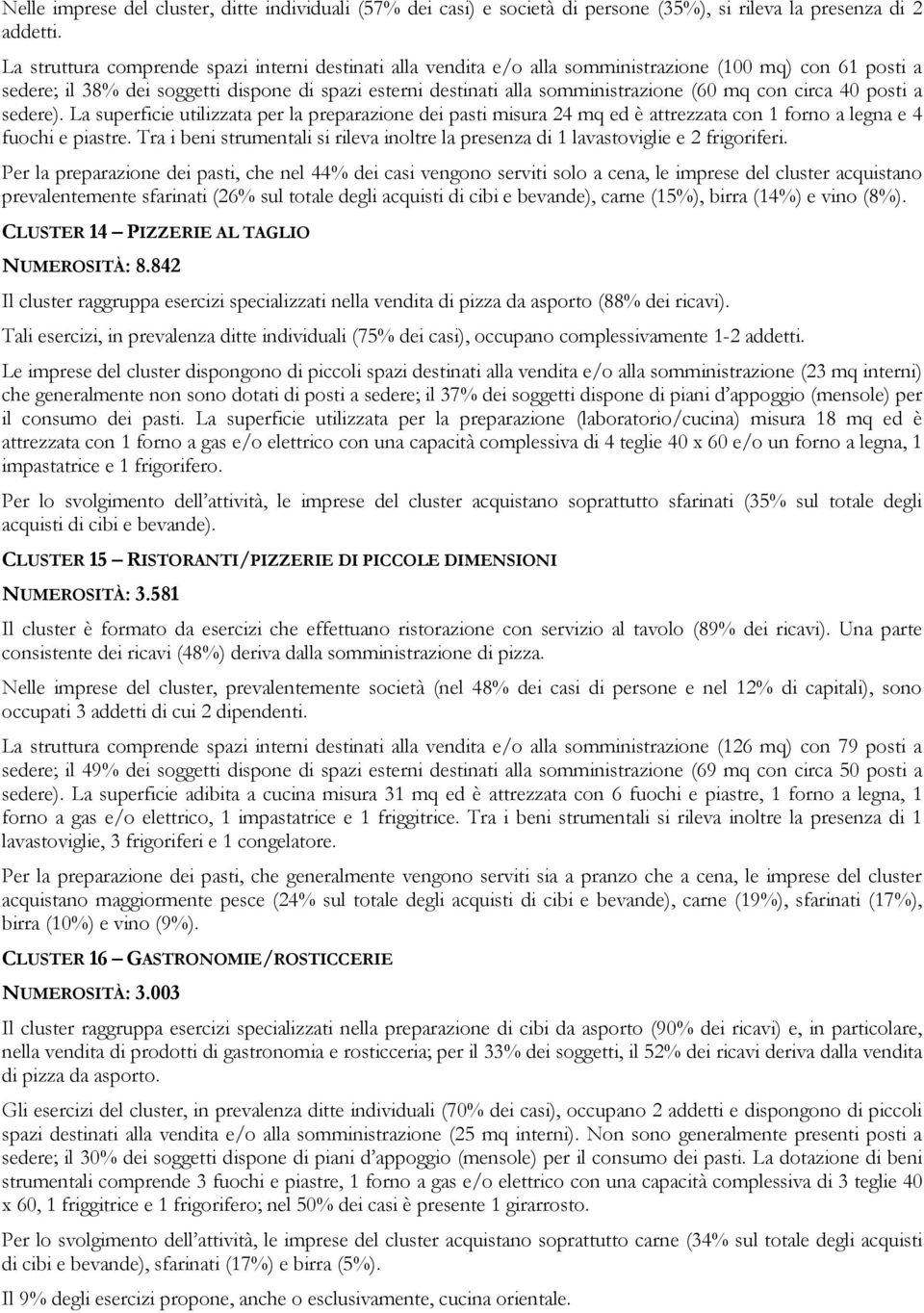 mq con circa 40 posti a sedere). La superficie utilizzata per la preparazione dei pasti misura 24 mq ed è attrezzata con 1 forno a legna e 4 fuochi e piastre.