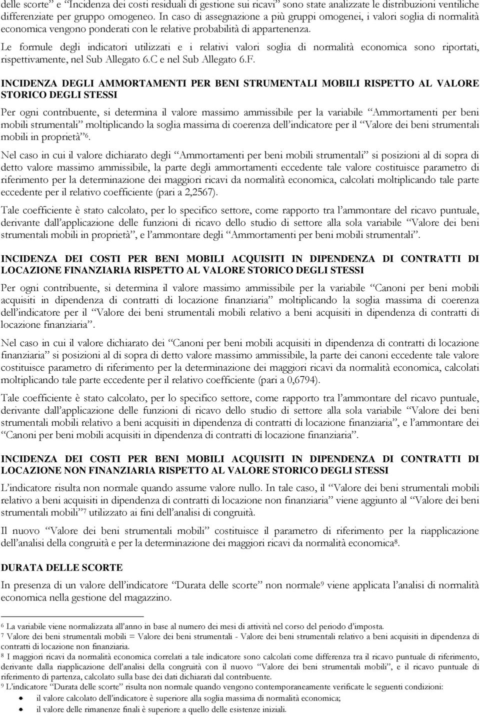 Le formule degli indicatori utilizzati e i relativi valori soglia di normalità economica sono riportati, rispettivamente, nel Sub Allegato 6.C e nel Sub Allegato 6.F.