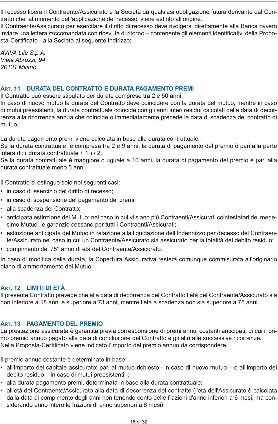 identificativi della Proposta-Certificato - alla Società al seguente indirizzo: AVIVA Life S.p.A. Viale Abruzzi, 94 20131 Milano ART.