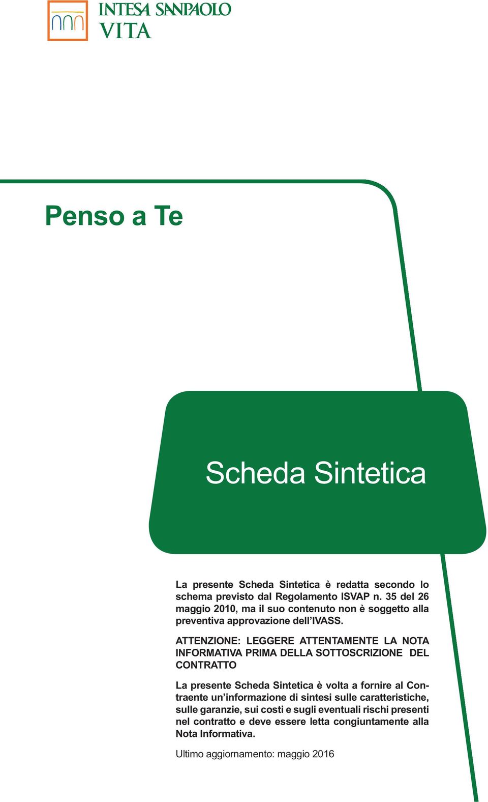 ATTENZIONE: LEGGERE ATTENTAMENTE LA NOTA INFORMATIVA PRIMA DELLA SOTTOSCRIZIONE DEL CONTRATTO La presente Scheda Sintetica è volta a fornire al