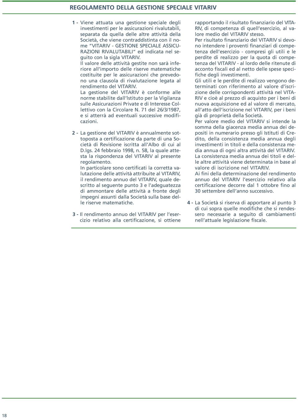 Il valore delle attività gestite non sarà inferiore all importo delle riserve matematiche costituite per le assicurazioni che prevedono una clausola di rivalutazione legata al rendimento del VITARIV.