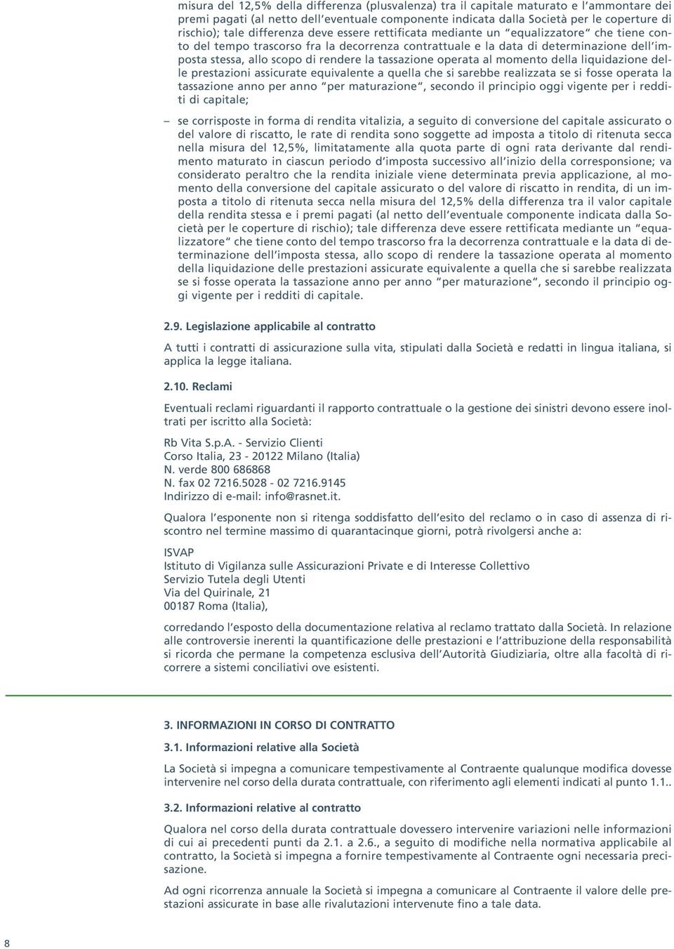 la tassazione operata al momento della liquidazione delle prestazioni assicurate equivalente a quella che si sarebbe realizzata se si fosse operata la tassazione anno per anno per maturazione,