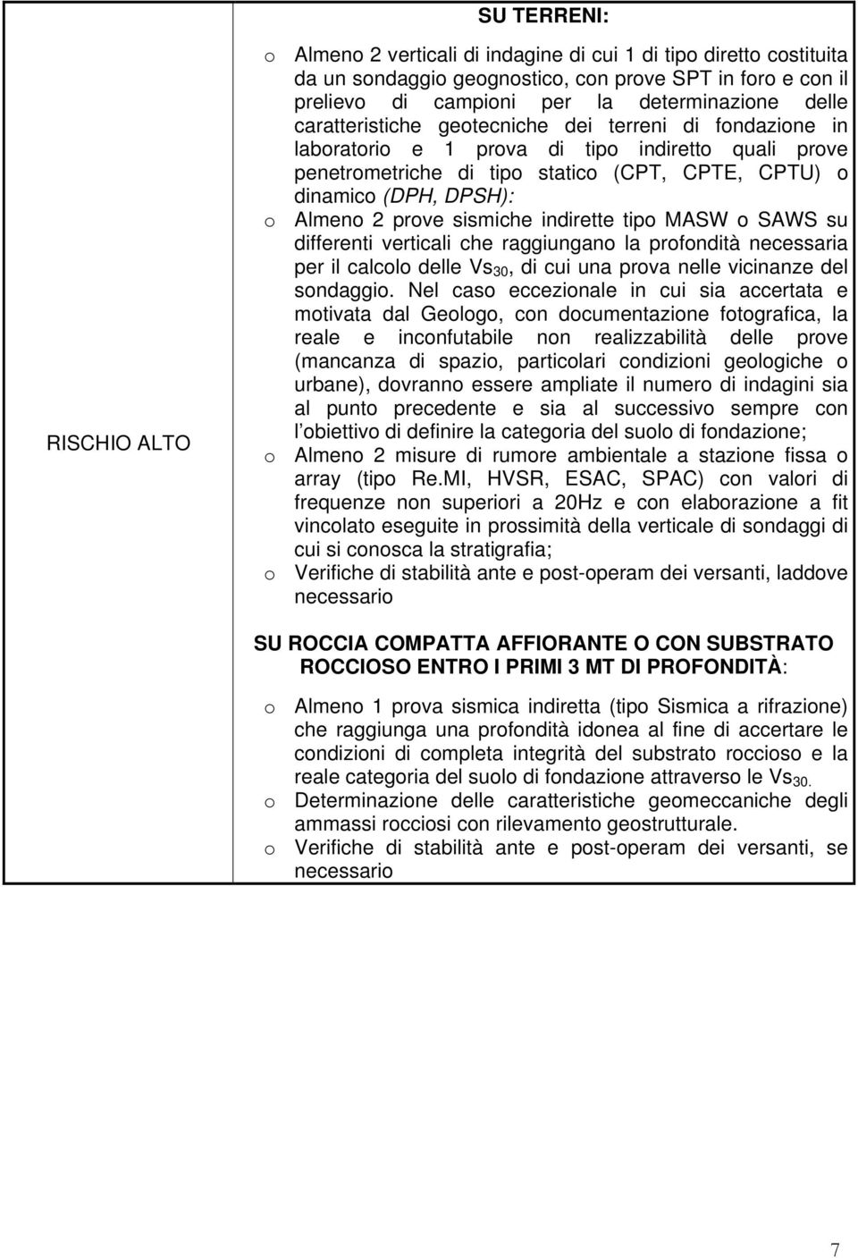 sismiche indirette tipo MASW o SAWS su differenti verticali che raggiungano la profondità necessaria per il calcolo delle Vs 30, di cui una prova nelle vicinanze del sondaggio.