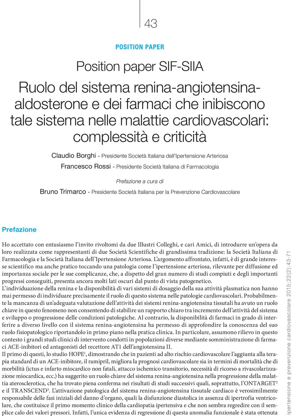 Prevenzione Cardiovascolare Prefazione Ho accettato con entusiasmo l invito rivoltomi da due Illustri Colleghi, e cari Amici, di introdurre un opera da loro realizzata come rappresentanti di due