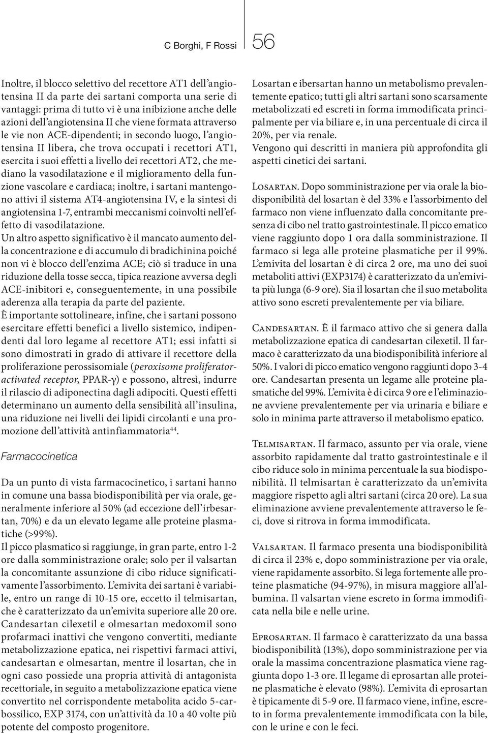 recettori AT2, che mediano la vasodilatazione e il miglioramento della funzione vascolare e cardiaca; inoltre, i sartani mantengono attivi il sistema AT4-angiotensina IV, e la sintesi di angiotensina