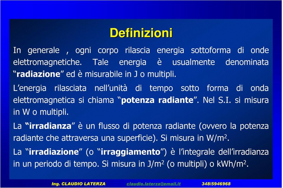 L energia rilasciata nell unità di tempo sotto forma di onda elettromagnetica si chiama potenza radiante. Nel S.I. si misura in W o multipli.