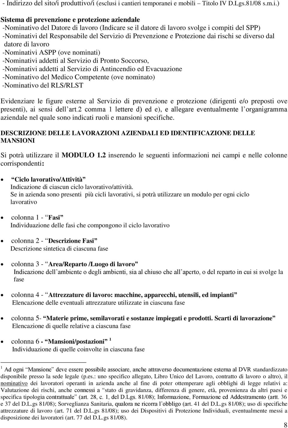 datore di lavoro svolge i compiti del SPP) -Nominativi del Responsabile del Servizio di Prevenzione e Protezione dai rischi se diverso dal datore di lavoro -Nominativi ASPP (ove nominati) -Nominativi