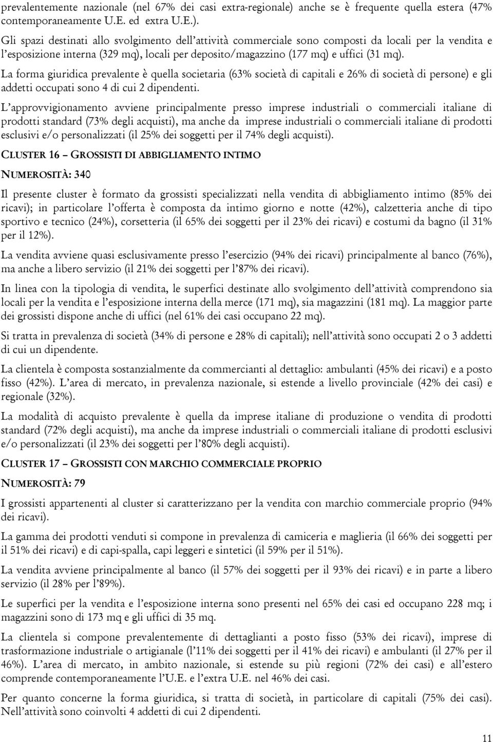 Gli spazi destinati allo svolgimento dell attività commerciale sono composti da locali per la vendita e l esposizione interna (329 mq), locali per deposito/magazzino (177 mq) e uffici (31 mq).