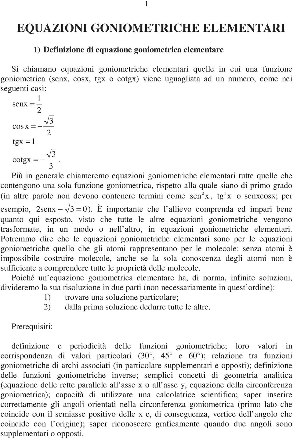 goniometrica, rispetto alla quale siano di primo grado (in altre parole non devono contenere termini come sen x, tg x o senxcosx; per esempio, senx = 0) È importante che l allievo comprenda ed impari