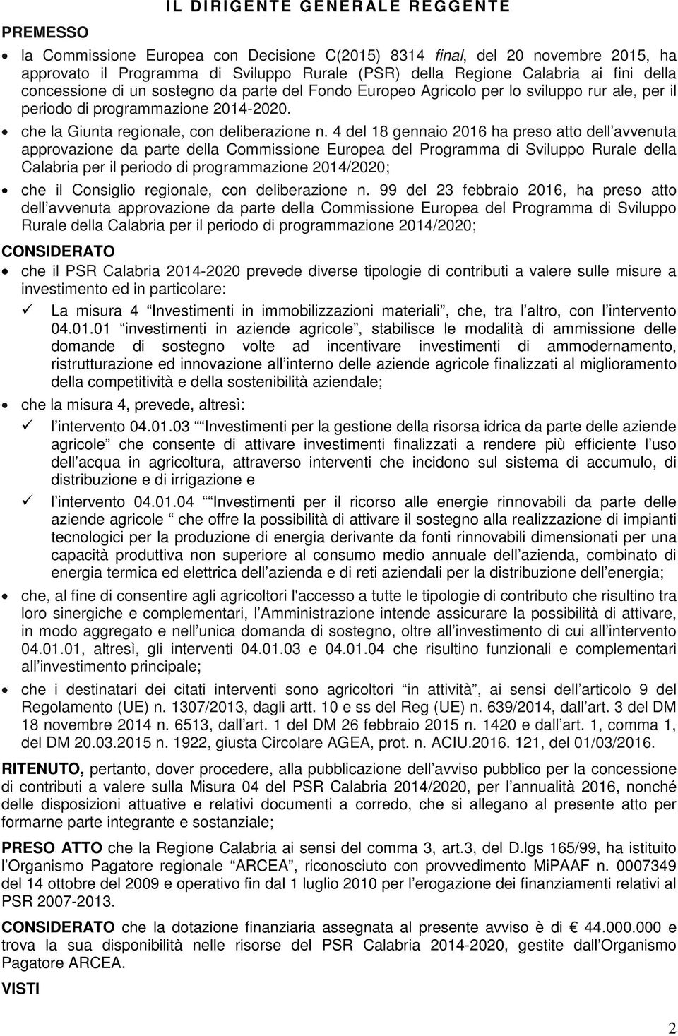 4 del 18 gennaio 2016 ha preso atto dell avvenuta approvazione da parte della Commissione Europea del Programma di Sviluppo Rurale della Calabria per il periodo di programmazione 2014/2020; che il