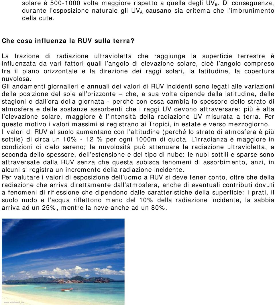 La frazione di radiazione ultravioletta che raggiunge la superficie terrestre è influenzata da vari fattori quali l angolo di elevazione solare, cioè l angolo compreso fra il piano orizzontale e la