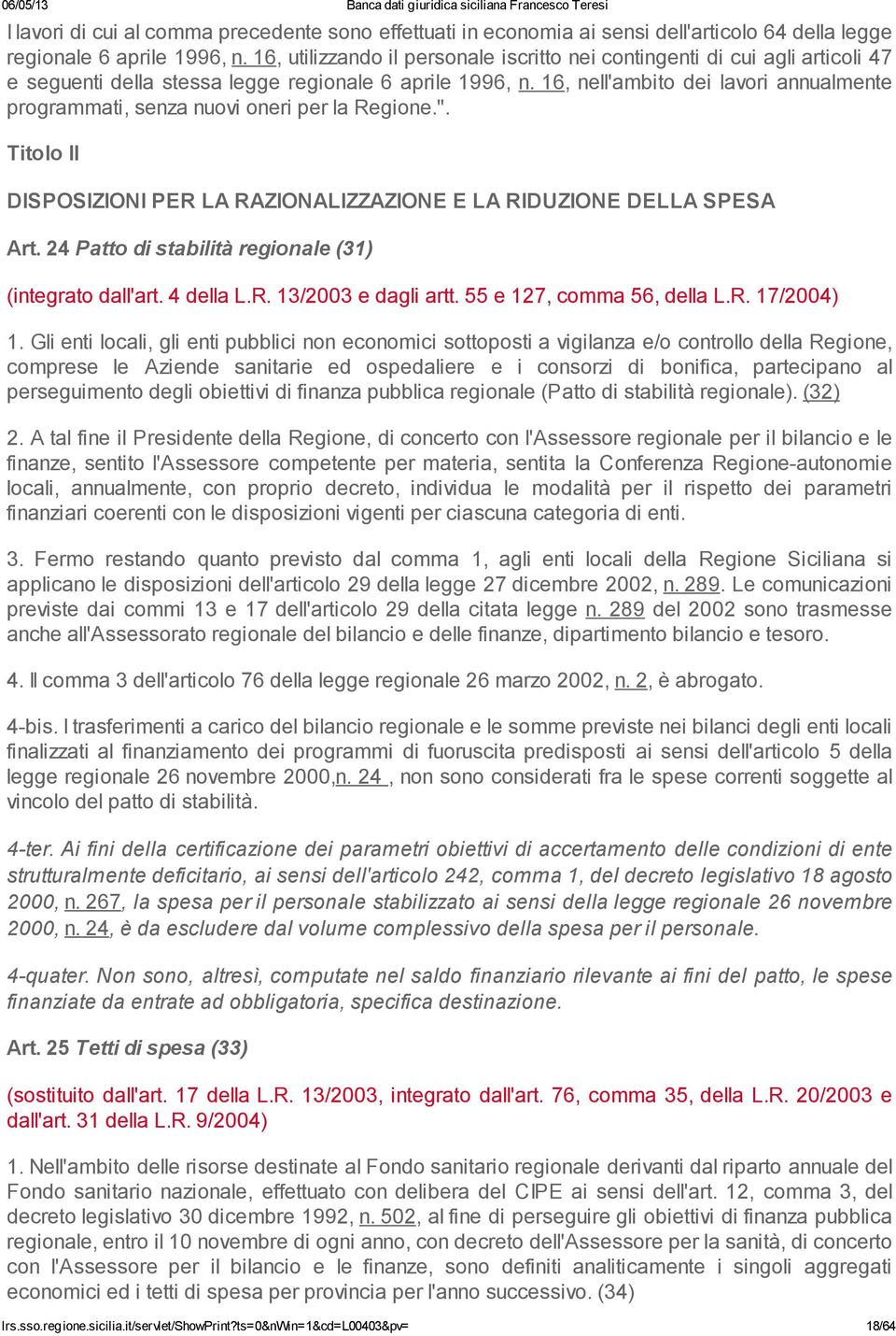 16, nell'ambito dei lavori annualmente programmati, senza nuovi oneri per la Regione.". Titolo II DISPOSIZIONI PER LA RAZIONALIZZAZIONE E LA RIDUZIONE DELLA SPESA Art.