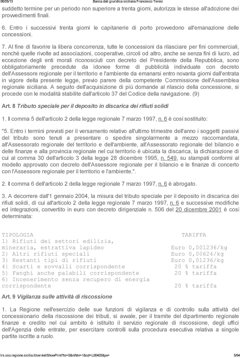 Al fine di favorire la libera concorrenza, tutte le concessioni da rilasciare per fini commerciali, nonché quelle rivolte ad associazioni, cooperative, circoli od altro, anche se senza fini di lucro,