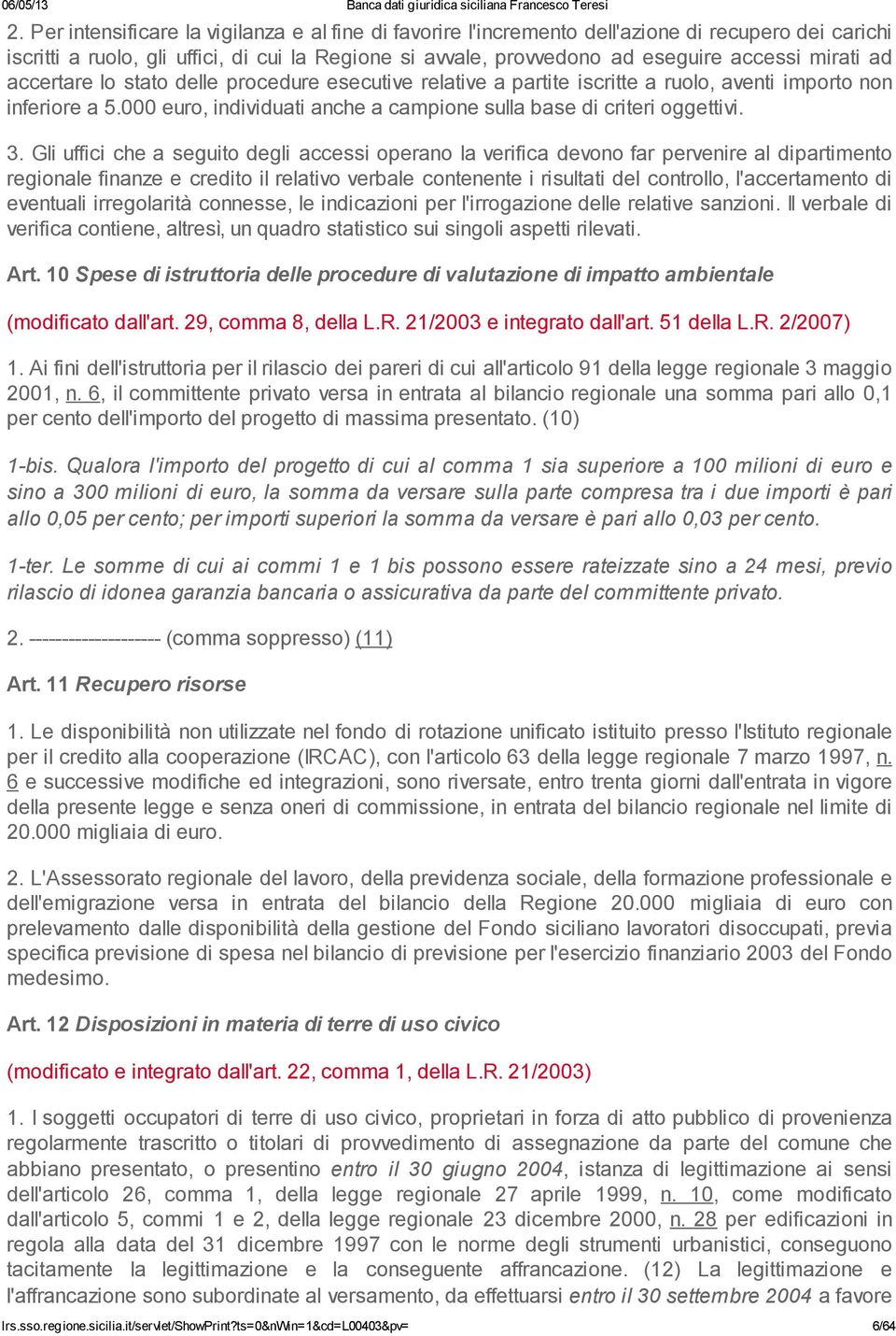 Gli uffici che a seguito degli accessi operano la verifica devono far pervenire al dipartimento regionale finanze e credito il relativo verbale contenente i risultati del controllo, l'accertamento di